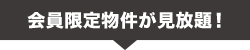 会員限定物件が見放題！