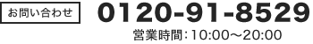 0120-91-8529（営業時間／10:00～20:00）